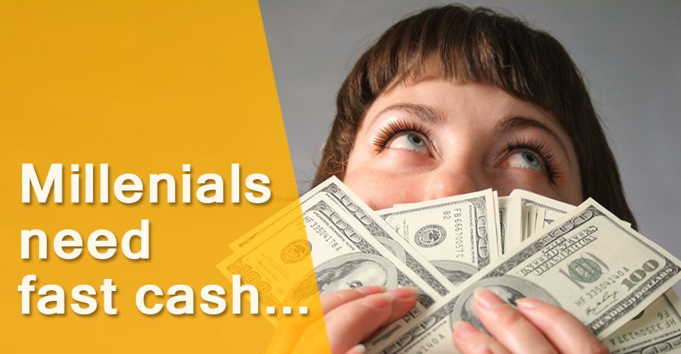 Millennials need fast cash for their desperate financial needs